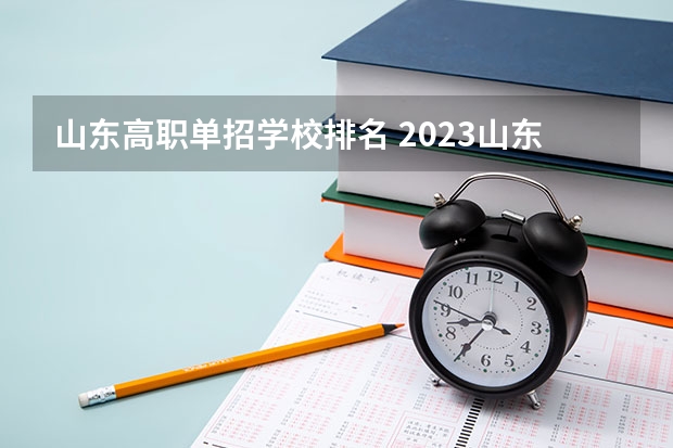 山东高职单招学校排名 2023山东高职单招考试时间