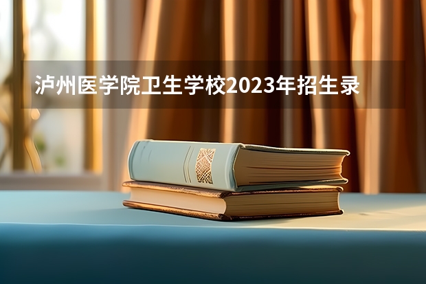 泸州医学院卫生学校2023年招生录取分数线