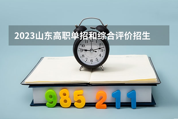 2023山东高职单招和综合评价招生报名时间 山东高职单招报名时间公布