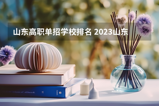 山东高职单招学校排名 2023山东高职单招和综合评价招生报名时间