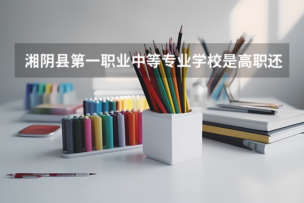 湘阴县第一职业中等专业学校是高职还是中职学校 湘阴县第一职业中等专业学校好不好考