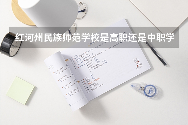 红河州民族师范学校是高职还是中职学校 红河州民族师范学校好不好考