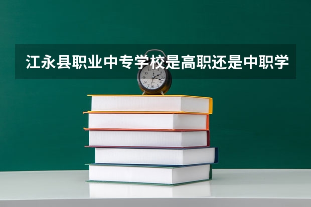 江永县职业中专学校是高职还是中职学校 江永县职业中专学校好不好考