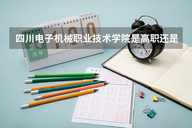 四川电子机械职业技术学院是高职还是中职学校 四川电子机械职业技术学院好不好考