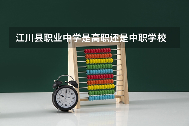 江川县职业中学是高职还是中职学校 江川县职业中学好不好考