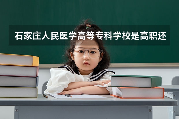 石家庄人民医学高等专科学校是高职还是中职学校 石家庄人民医学高等专科学校好不好考
