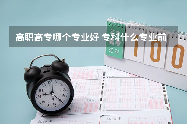 高职高专哪个专业好 专科什么专业前景好