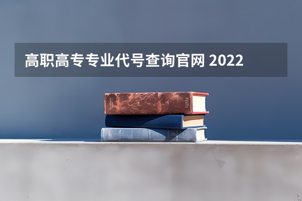 高职高专专业代号查询官网 2022志愿代码是什么 在哪查