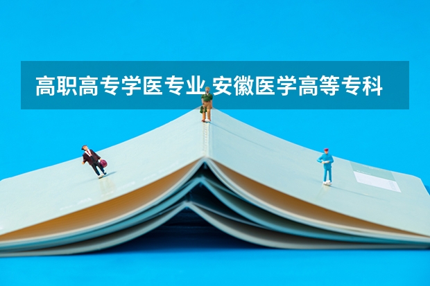 高职高专学医专业 安徽医学高等专科学校有哪些专业？