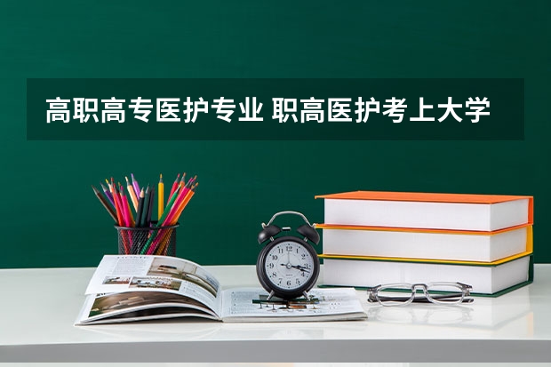 高职高专医护专业 职高医护考上大学可以学什么专业？
