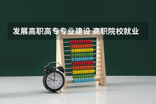 发展高职高专专业建设 高职院校就业工程建设理念及策略?
