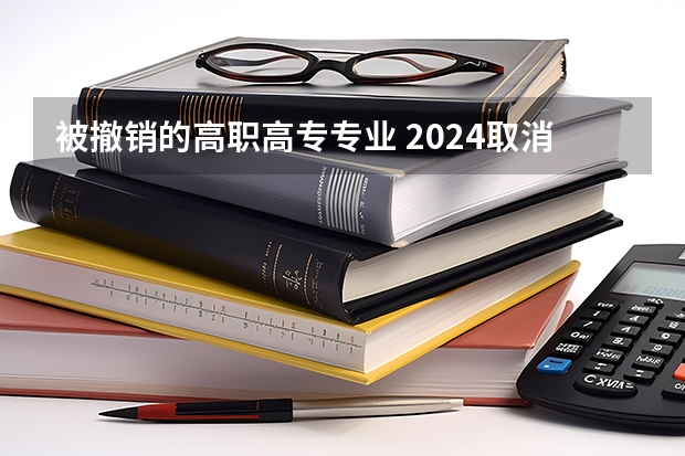 被撤销的高职高专专业 2024取消单招是真的吗