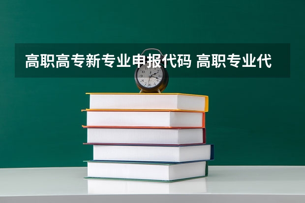 高职高专新专业申报代码 高职专业代码是多少？