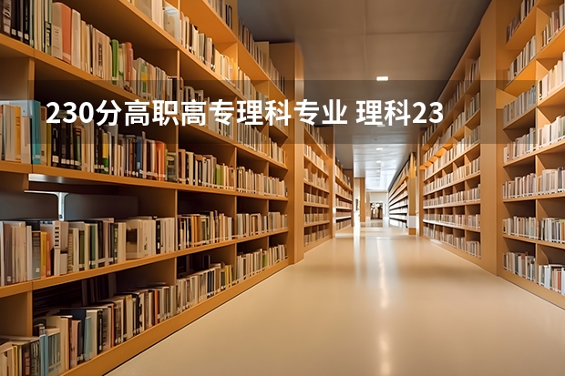 230分高职高专理科专业 理科230分左右的专科大学
