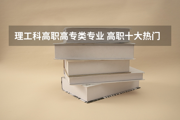 理工科高职高专类专业 高职十大热门专业