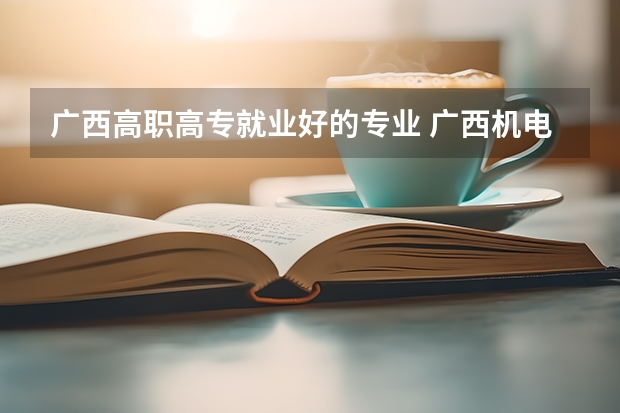 广西高职高专就业好的专业 广西机电职业技术学院三大王牌专业是什么？
