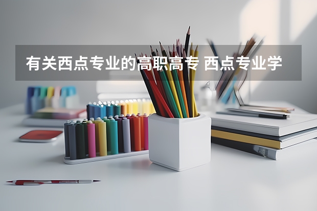 有关西点专业的高职高专 西点专业学校有哪些？