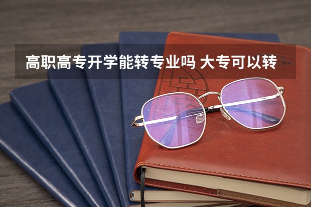 高职高专开学能转专业吗 大专可以转系吗？
