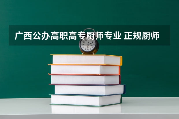 广西公办高职高专厨师专业 正规厨师学校有哪些