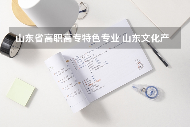 山东省高职高专特色专业 山东文化产业职业学院专业有哪些?专业介绍