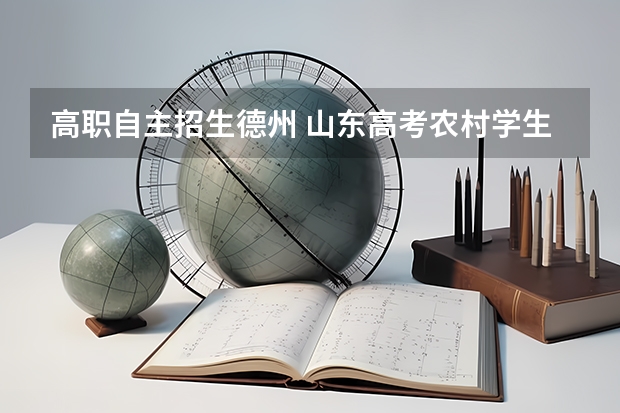 高职自主招生德州 山东高考农村学生单独招生实施区域的通知