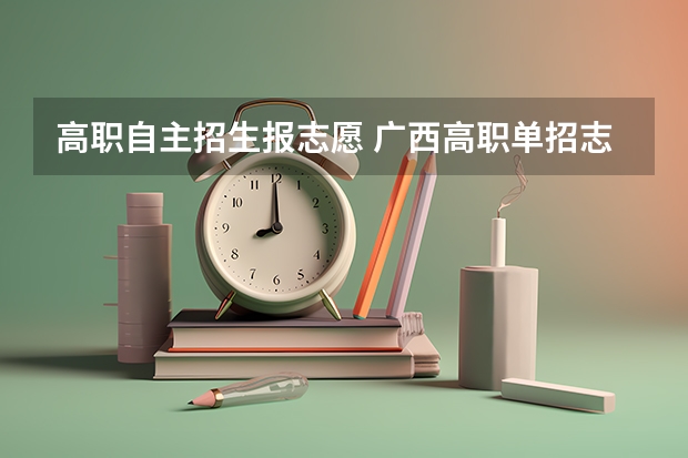 高职自主招生报志愿 广西高职单招志愿填报时间？什么时候报考？
