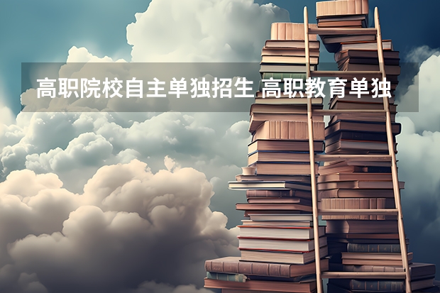 高职院校自主单独招生 高职教育单独招生是什么意思