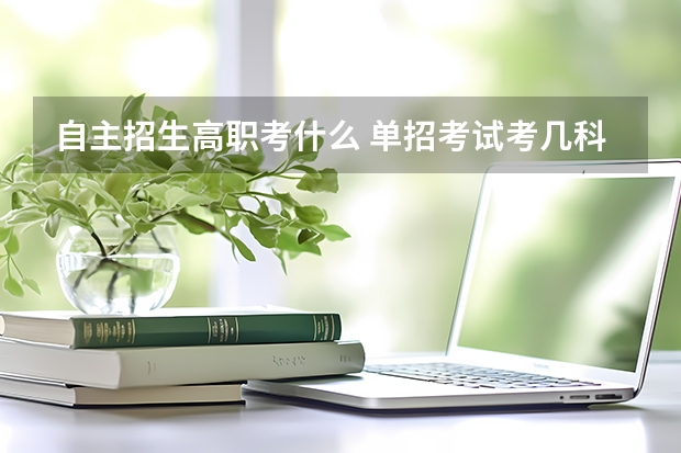 自主招生高职考什么 单招考试考几科