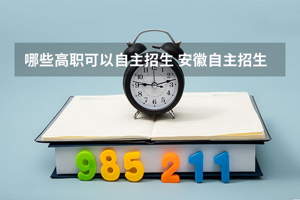 哪些高职可以自主招生 安徽自主招生的专科学校有哪些?