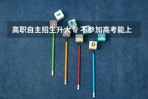 高职自主招生升大专 不参加高考能上大专吗？