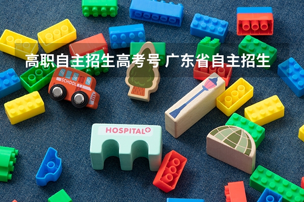 高职自主招生高考号 广东省自主招生怎么领取高考号