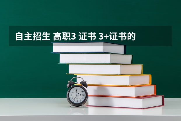 自主招生 高职3 证书 3+证书的自主招生需要技能证书吗