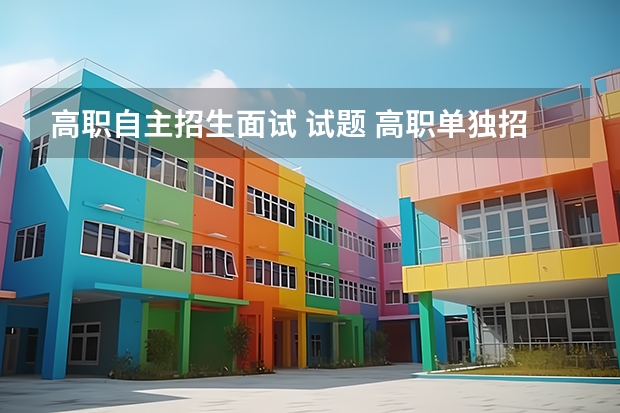 高职自主招生面试 试题 高职单独招生考试面试会出什么热点问题呢