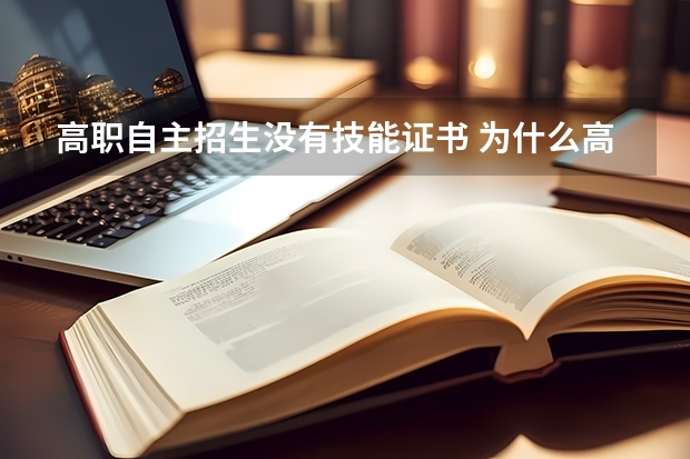 高职自主招生没有技能证书 为什么高职高考三_证书核对志愿的时候说我没有证书