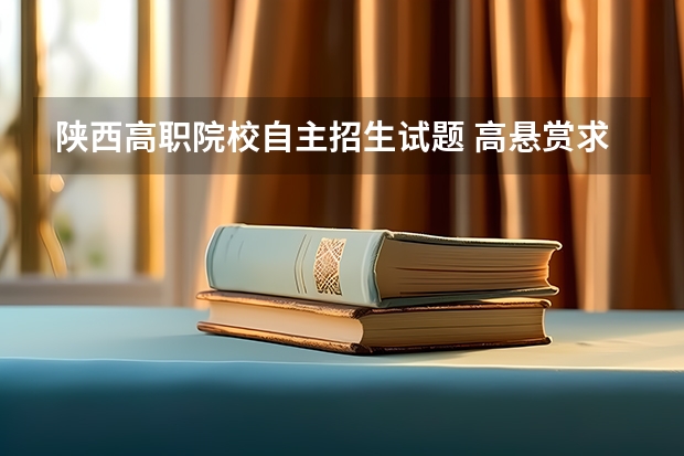 陕西高职院校自主招生试题 高悬赏求高考自主招生试题!