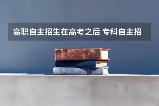 高职自主招生在高考之后 专科自主招生后还能高考吗