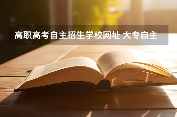 高职高考自主招生学校网址 大专自主招生有哪些学校?