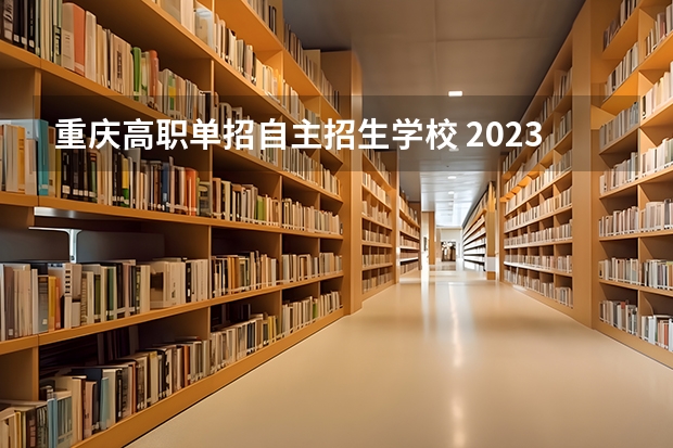 重庆高职单招自主招生学校 2023年重庆高职单招学校有哪些