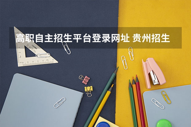 高职自主招生平台登录网址 贵州招生考试网录取查询入口:http://www.eaagz.org.cn/