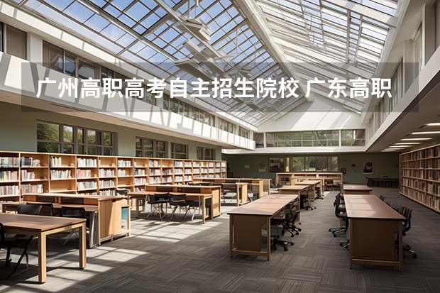 广州高职高考自主招生院校 广东高职高考可以考哪些学校