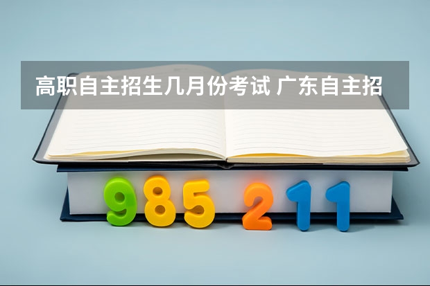 高职自主招生几月份考试 广东自主招生考试时间