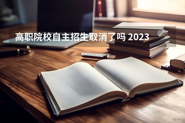 高职院校自主招生取消了吗 2023年还有自主招生吗