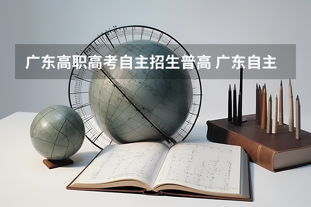 广东高职高考自主招生普高 广东自主招生考试时间