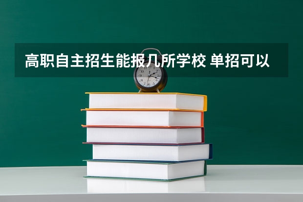 高职自主招生能报几所学校 单招可以报几个学校