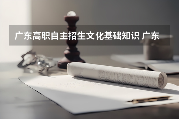 广东高职自主招生文化基础知识 广东省中高职对口自主招生的考试科目