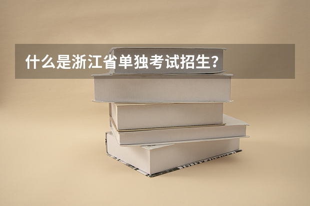 什么是浙江省单独考试招生？