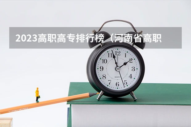 2023高职高专排行榜（河南省高职院校按专业大类分全国排名前20%优质院校名单（二）全？）