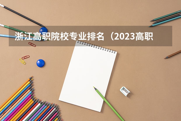 浙江高职院校专业排名（2023高职高专排行榜）