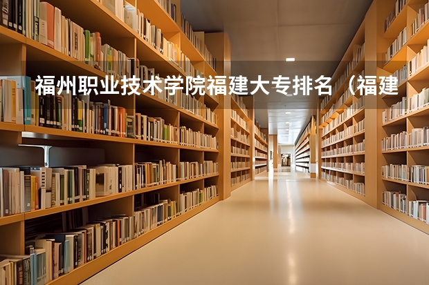 福州职业技术学院福建大专排名（福建高职排名）