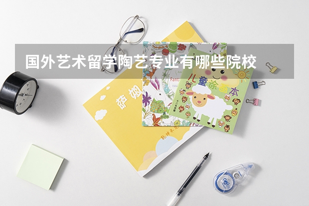 国外艺术留学陶艺专业有哪些院校